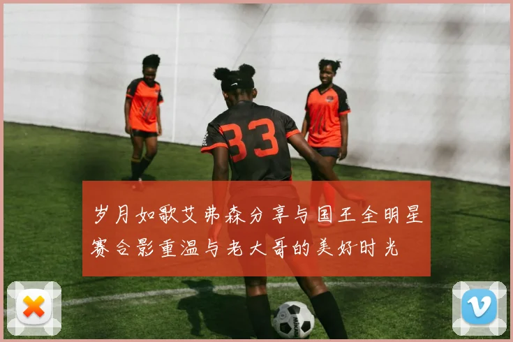 岁月如歌艾弗森分享与国王全明星赛合影重温与老大哥的美好时光