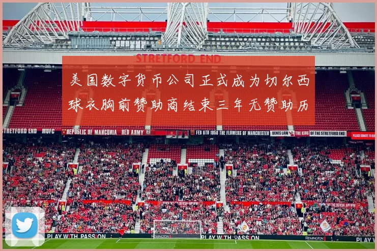 美国数字货币公司正式成为切尔西球衣胸前赞助商结束三年无赞助历史